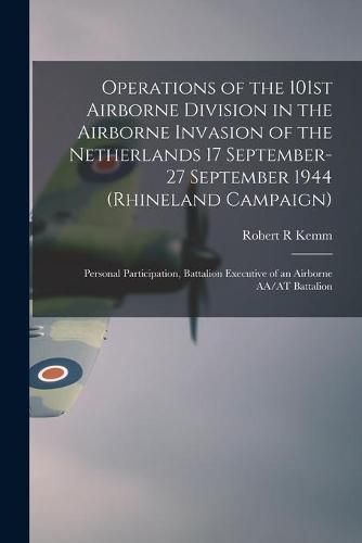 Cover image for Operations of the 101st Airborne Division in the Airborne Invasion of the Netherlands 17 September-27 September 1944 (Rhineland Campaign): Personal Participation, Battalion Executive of an Airborne AA/AT Battalion