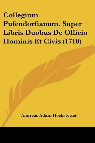 Cover image for Collegium Pufendorfianum, Super Libris Duobus de Officio Hominis Et Civis (1710)