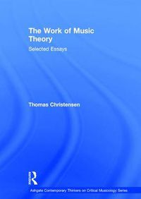 Cover image for The Work of Music Theory: Selected Essays