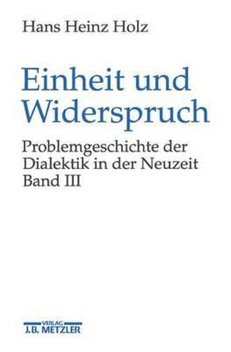 Cover image for Einheit und Widerspruch: Problemgeschichte der Dialektik in der Neuzeit.Band 3: Die Ausarbeitung der Dialektik