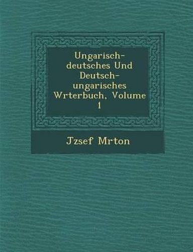 Cover image for Ungarisch-Deutsches Und Deutsch-Ungarisches W Rterbuch, Volume 1