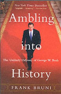 Cover image for Ambling into History: The Unlikely Odyssey of George W. Bush