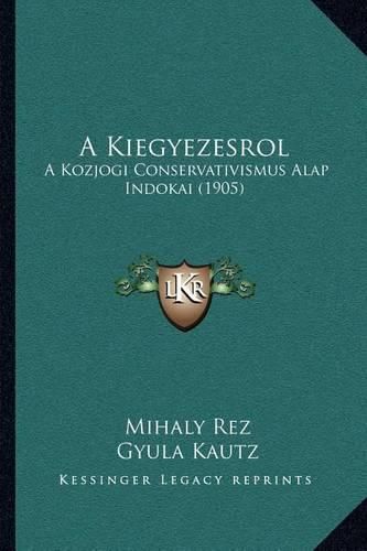 Cover image for A Kiegyezesrol: A Kozjogi Conservativismus Alap Indokai (1905)