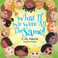 Cover image for What If We Were All The Same!: A Children's Book About Ethnic Diversity and Inclusion