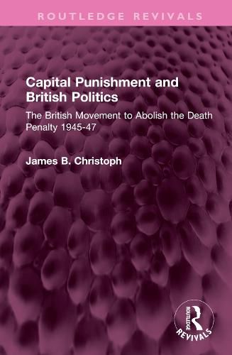 Cover image for Capital Punishment and British Politics: The British Movement to Abolish the Death Penalty 1945-47