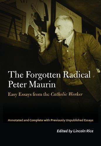 Cover image for The Forgotten Radical Peter Maurin: Easy Essays from the Catholic Worker