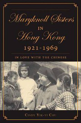 Cover image for The Maryknoll Sisters in Hong Kong, 1921-1969: In Love With the Chinese