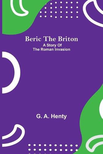 Cover image for Beric The Briton: A Story Of The Roman Invasion