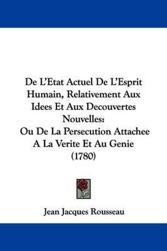 Cover image for de L'Etat Actuel de L'Esprit Humain, Relativement Aux Idees Et Aux Decouvertes Nouvelles: Ou de La Persecution Attachee a la Verite Et Au Genie (1780)