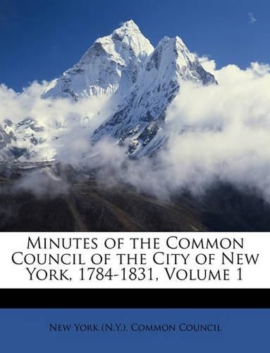 Minutes of the Common Council of the City of New York, 1784-1831, Volume 1