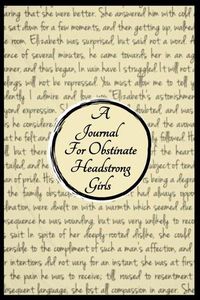 Cover image for A Journal For Obstinate Headstrong Girls For Fans of Jane Austen's Classic Works: Seriously Displeasing Since 1813 Blank Lined Notebook/Journal 100 Pages 6 x 9 Format Perfect Gift for Wannabe Lizzie's