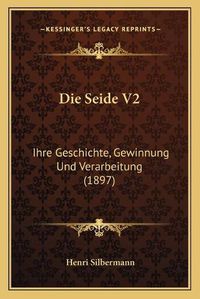 Cover image for Die Seide V2: Ihre Geschichte, Gewinnung Und Verarbeitung (1897)