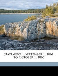 Cover image for Statement ... September 1, 1861, to October 1, 1866