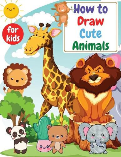 Cover image for How to Draw Cute Animals for kids: Drawning for kids ages 4-8. 8-12 Creative Exercises for Little Hands with Big Imaginations