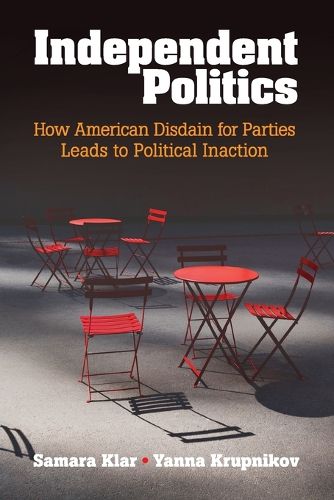 Cover image for Independent Politics: How American Disdain for Parties Leads to Political Inaction