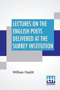 Cover image for Lectures On The English Poets Delivered At The Surrey Institution: Edited By Alfred Rayney Waller, Ernest Rhys