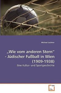 Cover image for Wie Vom Anderen Stern  - Jdischer Fuball in Wien (1909-1938)
