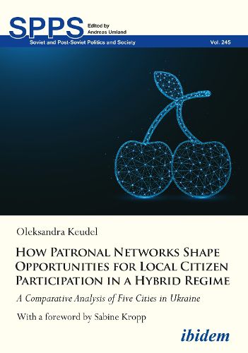 Cover image for How Patronal Networks Shape Opportunities for Local Citizen Participation in a Hybrid Regime: A Comparative Analysis of Five Cities in Ukraine