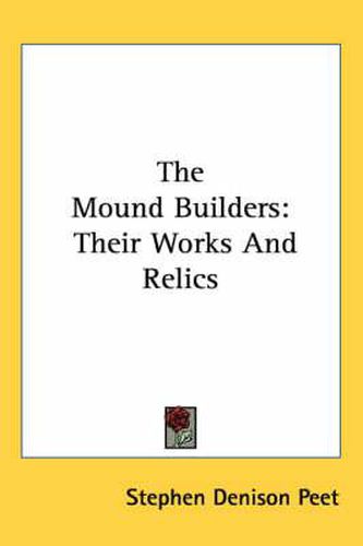 Cover image for The Mound Builders: Their Works and Relics