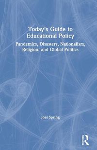 Cover image for Today's Guide to Educational Policy: Pandemics, Disasters, Nationalism, Religion, and Global Politics