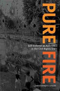 Cover image for Pure Fire: Self-Defense as Activism in the Civil Rights Era