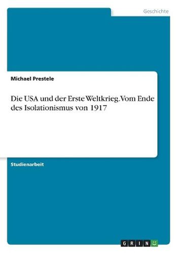 Die USA und der Erste Weltkrieg. Vom Ende des Isolationismus von 1917