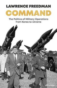 Cover image for Command: The Politics of Military Operations from Korea to Ukraine