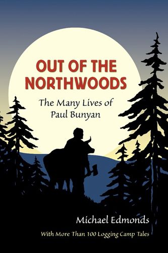 Cover image for Out of the Northwoods: The Many Lives of Paul Bunyan