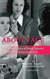 Cover image for About Face: The Life and Times of Dottie Ponedel, Make-up Artist to the Stars (hardback)