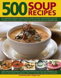 Cover image for 500 Soup Recipes: An Unbeatable Collection Including Chunky Winter Warmers, Oriental Broths, Spicy Fish Chowders and Hundreds of Classic, Clear, Chilled, Creamy, Meat, Bean and Vegetable Soups