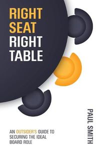 Cover image for Right Seat Right Table: An Outsider's Guide to Securing the Ideal Board Role