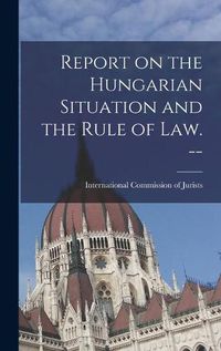 Cover image for Report on the Hungarian Situation and the Rule of Law. --