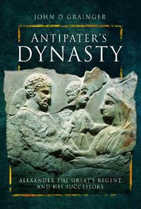 Cover image for Antipater's Dynasty: Alexander the Great's Regent and his Successors