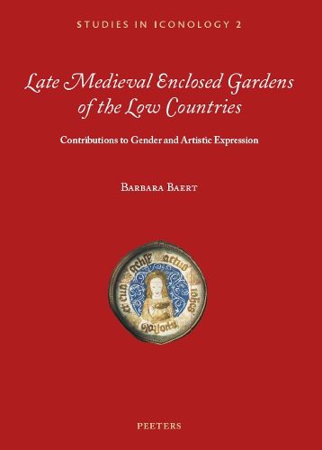 Cover image for Late Medieval Enclosed Gardens of the Low Countries: Contributions to Gender and Artistic Expression