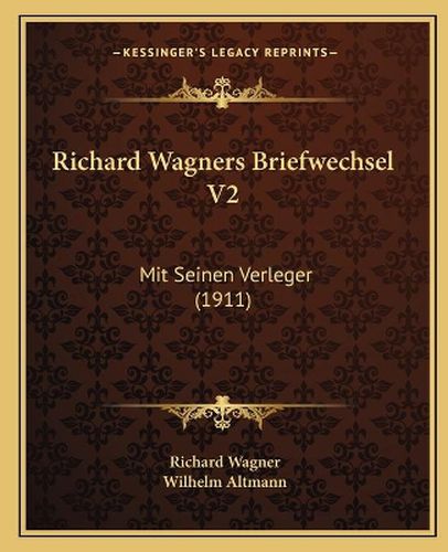 Richard Wagners Briefwechsel V2: Mit Seinen Verleger (1911)