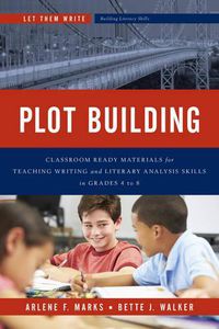 Cover image for Plot Building: Classroom Ready Materials for Teaching Writing and Literary Analysis Skills in Grades 4 to 8