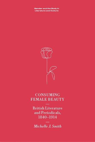 Consuming Female Beauty: British Literature and Periodicals, 1840-1914