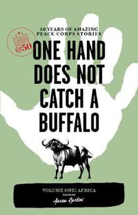 Cover image for One Hand Does Not Catch a Buffalo: 50 Years of Amazing Peace Corps Stories: Volume One: Africa