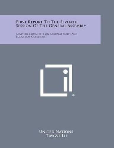 First Report to the Seventh Session of the General Assembly: Advisory Committee on Administrative and Budgetary Questions