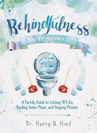 Cover image for Behindfulness For Beginners: A Parody Guide to Letting Sh*t Go, Finding Inner Peace, and Staying Present (on the Toilet)