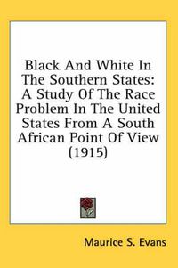 Cover image for Black and White in the Southern States: A Study of the Race Problem in the United States from a South African Point of View (1915)