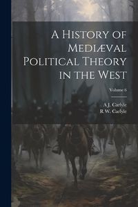 Cover image for A History of Mediaeval Political Theory in the West; Volume 6