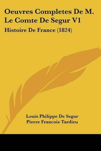 Oeuvres Completes de M. Le Comte de Segur V1: Histoire de France (1824)