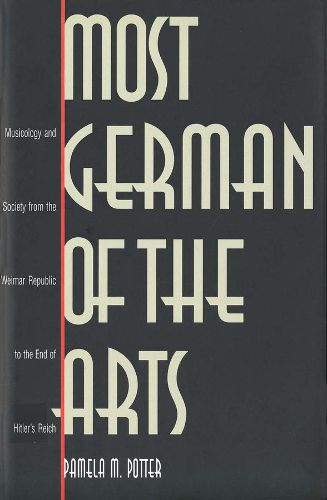 Cover image for Most German of the Arts: Musicology and Society from the Weimar Republic to the End of Hitler"s Reich