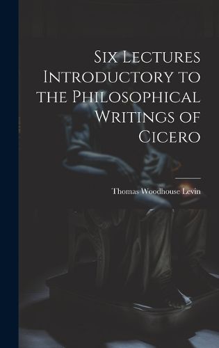 Cover image for Six Lectures Introductory to the Philosophical Writings of Cicero