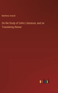 Cover image for On the Study of Celtic Literature, and on Translating Homer
