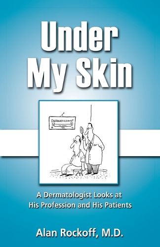 Cover image for Under My Skin: A Dermatologist Looks at His Profession and His Patients