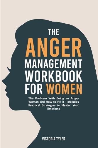 Cover image for The Anger Management Workbook for Women: The Problem With Being an Angry Woman and How to Fix it - Includes 19 Practical Strategies to Master Your Emotions