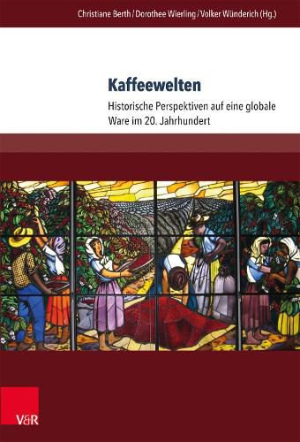 Kaffeewelten: Historische Perspektiven Auf Eine Globale Ware Im 20. Jahrhundert