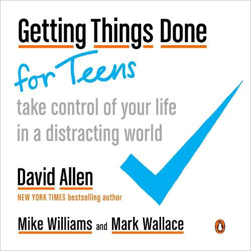 Getting Things Done For Teens: Take Control of Your Life in a Distracting World